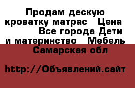 Продам дескую кроватку матрас › Цена ­ 3 000 - Все города Дети и материнство » Мебель   . Самарская обл.